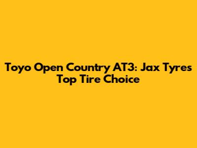 Toyo Open Country AT3: Jax Tyres' Top Tire Choice