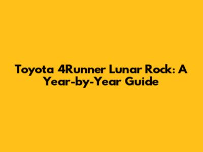 Toyota 4Runner Lunar Rock: A Year-by-Year Guide