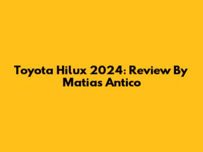 Toyota Hilux 2024: Review By Matias Antico