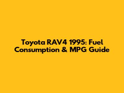 Toyota RAV4 1995: Fuel Consumption & MPG Guide