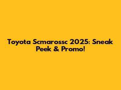 Toyota Scmarossc 2025: Sneak Peek & Promo!
