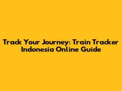 Track Your Journey: Train Tracker Indonesia Online Guide