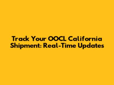 Track Your OOCL California Shipment: Real-Time Updates