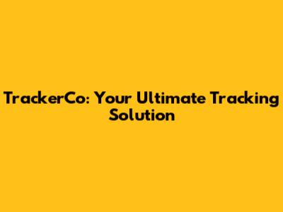 TrackerCo: Your Ultimate Tracking Solution