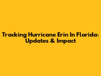 Tracking Hurricane Erin In Florida: Updates & Impact