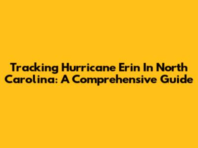 Tracking Hurricane Erin In North Carolina: A Comprehensive Guide