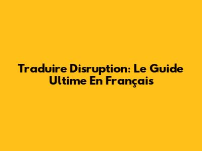 Traduire Disruption: Le Guide Ultime En Français