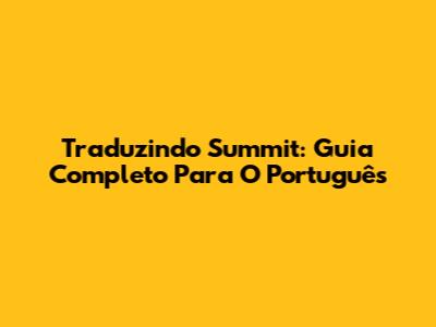 Traduzindo Summit: Guia Completo Para O Português