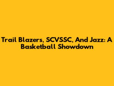 Trail Blazers, SCVSSC, And Jazz: A Basketball Showdown