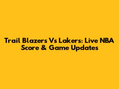 Trail Blazers Vs Lakers: Live NBA Score & Game Updates