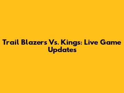Trail Blazers Vs. Kings: Live Game Updates