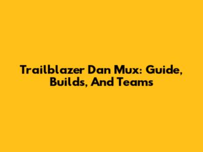 Trailblazer Dan Mux: Guide, Builds, And Teams