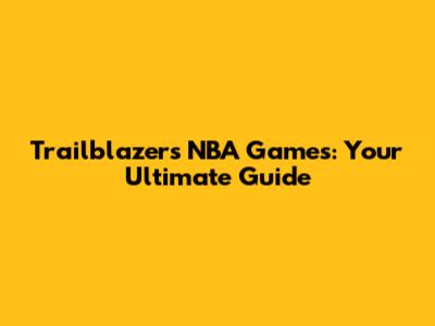 Trailblazers NBA Games: Your Ultimate Guide