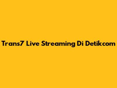 Trans7 Live Streaming Di Detikcom