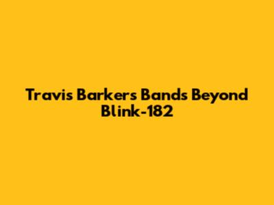 Travis Barker's Bands Beyond Blink-182