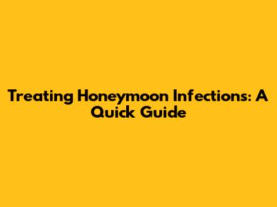 Treating Honeymoon Infections: A Quick Guide
