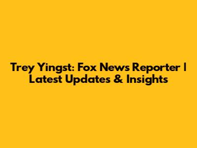 Trey Yingst: Fox News Reporter | Latest Updates & Insights