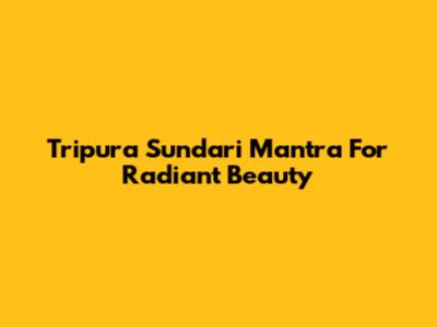 Tripura Sundari Mantra For Radiant Beauty