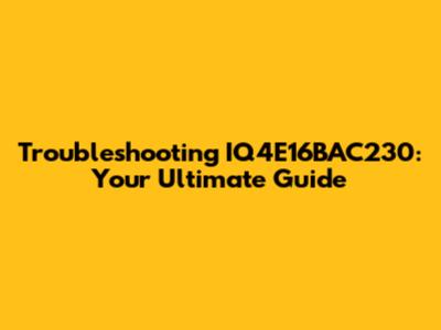 Troubleshooting IQ4E16BAC230: Your Ultimate Guide