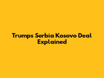 Trump's Serbia Kosovo Deal Explained