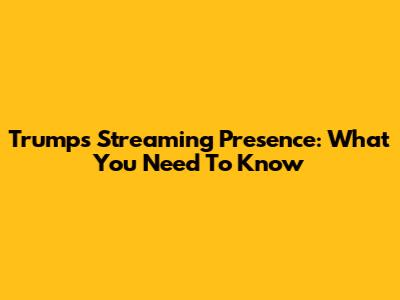 Trump's Streaming Presence: What You Need To Know