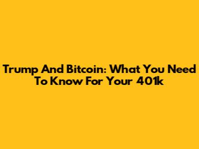 Trump And Bitcoin: What You Need To Know For Your 401k