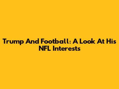 Trump And Football: A Look At His NFL Interests