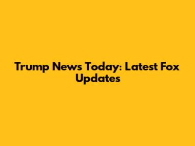 Trump News Today: Latest Fox Updates