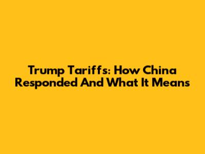 Trump Tariffs: How China Responded And What It Means