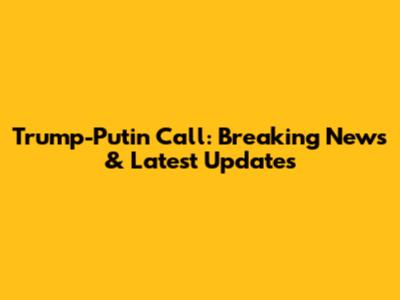 Trump-Putin Call: Breaking News & Latest Updates