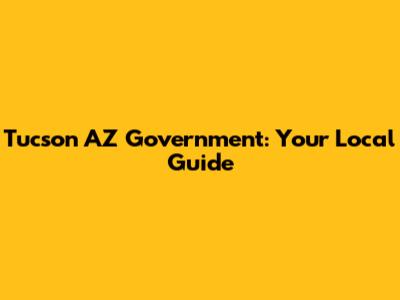 Tucson AZ Government: Your Local Guide