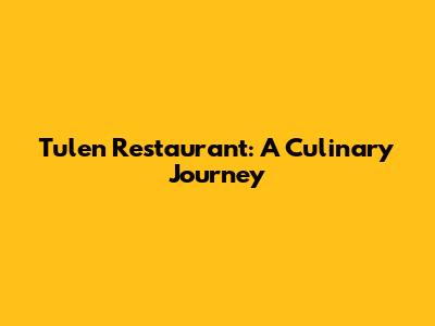 Tulen Restaurant: A Culinary Journey