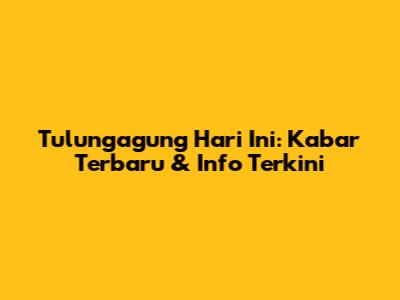 Tulungagung Hari Ini: Kabar Terbaru & Info Terkini