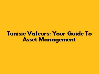 Tunisie Valeurs: Your Guide To Asset Management