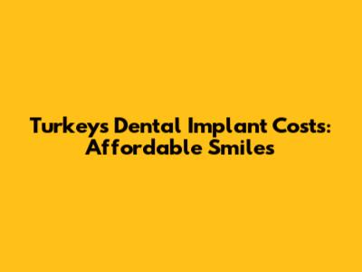 Turkey's Dental Implant Costs: Affordable Smiles