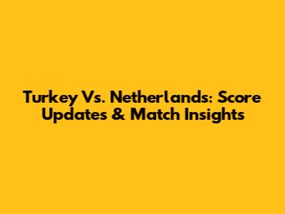 Turkey Vs. Netherlands: Score Updates & Match Insights