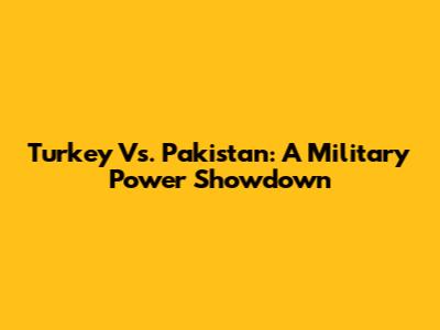 Turkey Vs. Pakistan: A Military Power Showdown