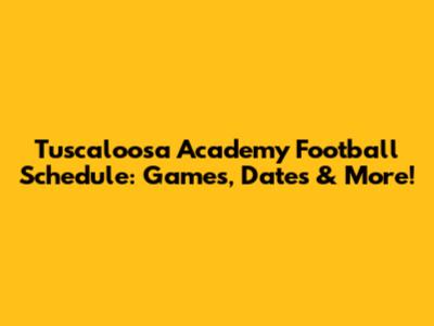 Tuscaloosa Academy Football Schedule: Games, Dates & More!