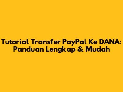 Tutorial Transfer PayPal Ke DANA: Panduan Lengkap & Mudah