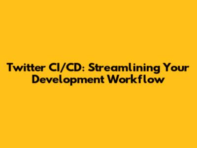 Twitter CI/CD: Streamlining Your Development Workflow