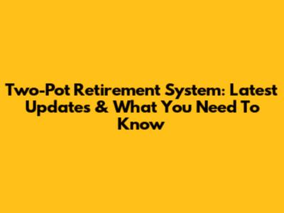 Two-Pot Retirement System: Latest Updates & What You Need To Know