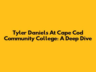 Tyler Daniels At Cape Cod Community College: A Deep Dive