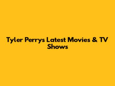 Tyler Perry's Latest Movies & TV Shows