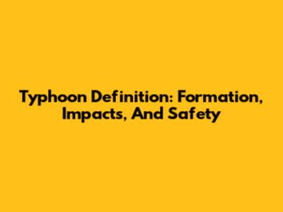 Typhoon Definition: Formation, Impacts, And Safety