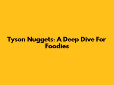 Tyson Nuggets: A Deep Dive For Foodies