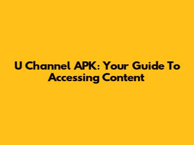 U Channel APK: Your Guide To Accessing Content
