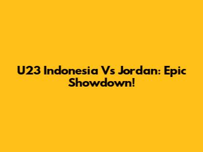 U23 Indonesia Vs Jordan: Epic Showdown!
