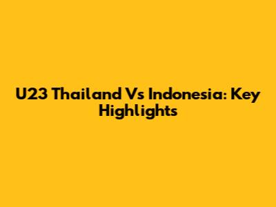 U23 Thailand Vs Indonesia: Key Highlights