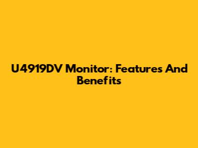 U4919DV Monitor: Features And Benefits