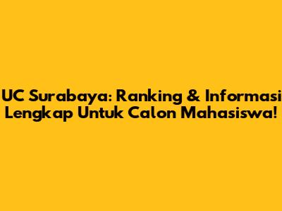 UC Surabaya: Ranking & Informasi Lengkap Untuk Calon Mahasiswa!